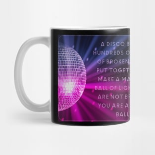 You are not broken. You are a disco ball. Mug